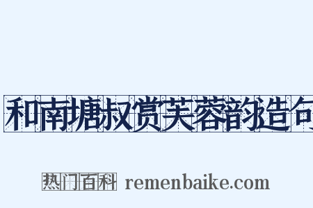 和南塘叔赏芙蓉韵造句是什么意思的图片